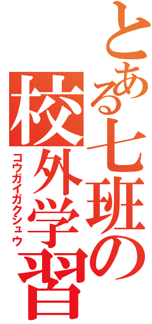 とある七班の校外学習Ⅱ（コウガイガクシュウ）