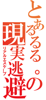 とあるるる。の現実逃避（リアルエスケープ）