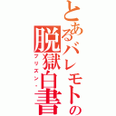 とあるバレモトの脱獄白書（プリズン・）