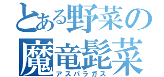 とある野菜の魔竜髭菜（アスパラガス）