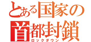 とある国家の首都封鎖（ロックダウン）