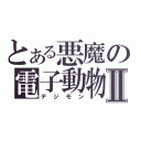 とある悪魔の電子動物Ⅱ（デジモン）