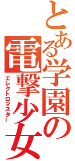 とある学園の電撃少女（エレクトロマスター）