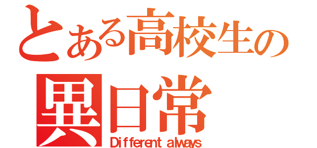 とある高校生の異日常（Ｄｉｆｆｅｒｅｎｔ ａｌｗａｙｓ）