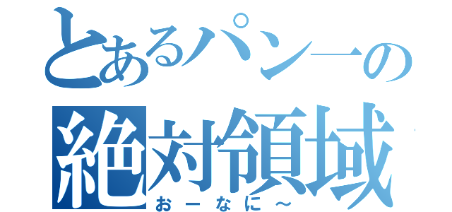 とあるパン一の絶対領域（おーなに～）