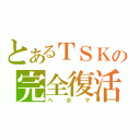 とあるＴＳＫの完全復活（ベホマ）