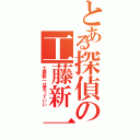 とある探偵の工藤新一（工藤新一は言っていい）