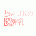 とあるＪＫの爆弾乳（ｍｉｌｋ）