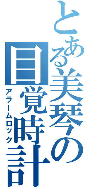 とある美琴の目覚時計（アラームロック）