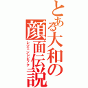 とある大和の顔面伝説（レジェンドビック）