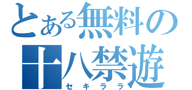 とある無料の十八禁遊（セキララ）