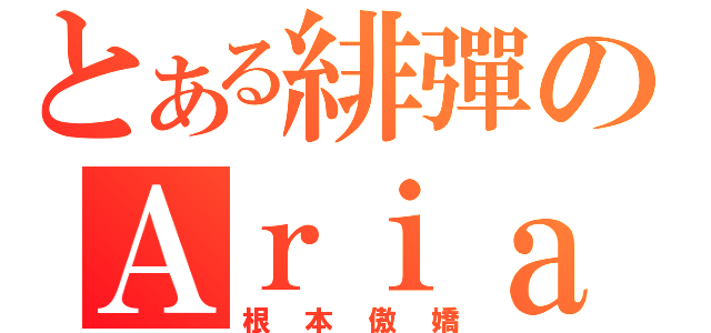 とある緋彈のＡｒｉａ（根本傲嬌）