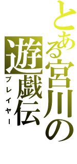 とある宮川の遊戯伝（プレイヤー）