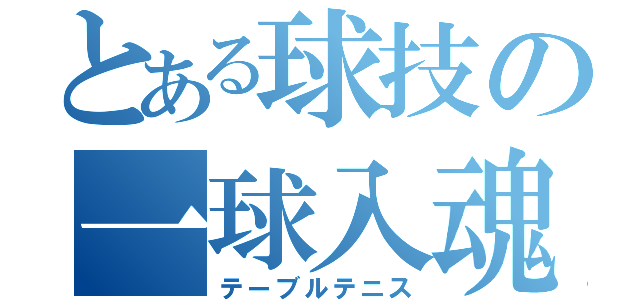 とある球技の一球入魂（テーブルテニス）