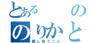 とあるののりかと巧（愛し合う二人）