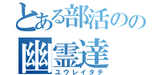 とある部活のの幽霊達（ユウレイタチ）