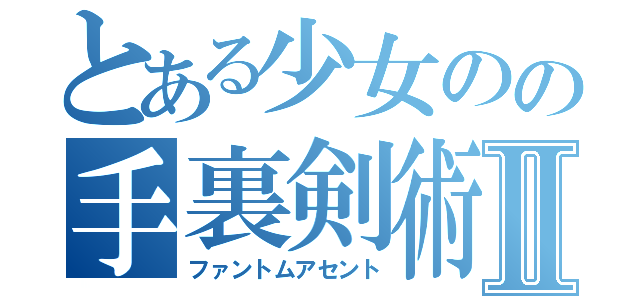 とある少女のの手裏剣術Ⅱ（ファントムアセント）