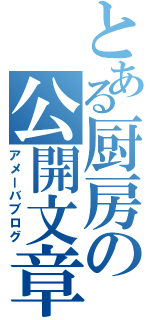 とある厨房の公開文章（アメーバブログ）