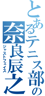 とあるテニス部の奈良辰之（ジャストフェイス）