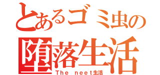 とあるゴミ虫の堕落生活（Ｔｈｅ ｎｅｅｔ生活）