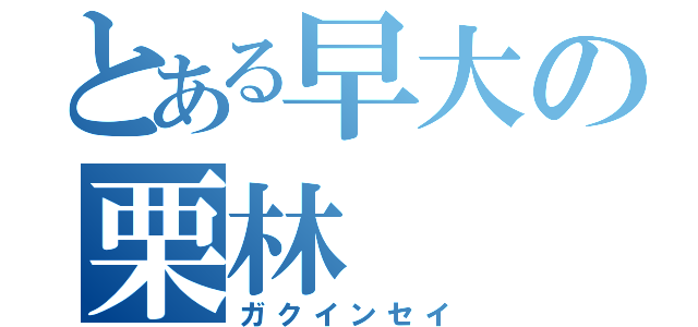 とある早大の栗林  諒（ガクインセイ）