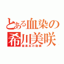 とある血染の希川美咲（腹黑系の傲嬌）