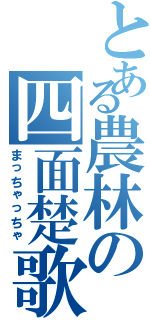 とある農林の四面楚歌（まっちゃっちゃ）