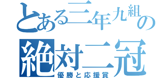 とある三年九組の絶対二冠（優勝と応援賞）