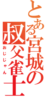 とある宮城の叔父雀士（おじじゃん）