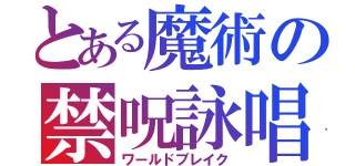 とある魔術の禁呪詠唱（ワールドブレイク）