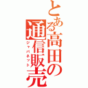 とある高田の通信販売（ジャパネット）