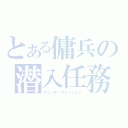 とある傭兵の潜入任務（スニーキングミッション）