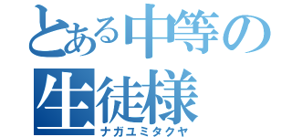 とある中等の生徒様（ナガユミタクヤ）