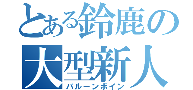 とある鈴鹿の大型新人（バルーンボイン）