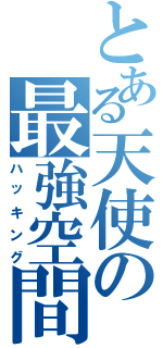 とある天使の最強空間（ハッキング）