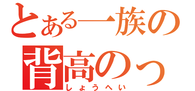 とある一族の背高のっぽ（しょうへい）