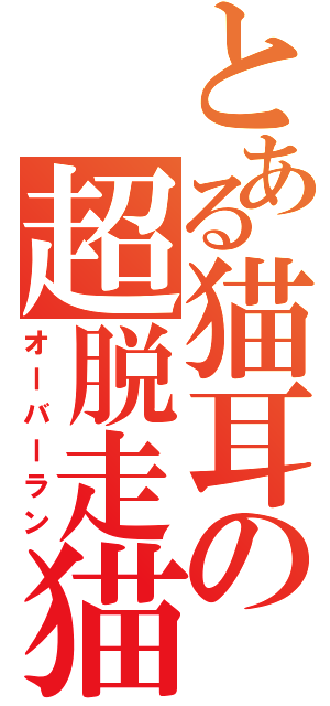 とある猫耳の超脱走猫（オーバーラン）