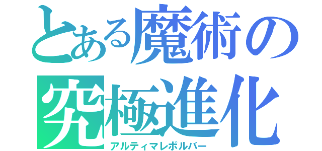 とある魔術の究極進化（アルティマレボルバー）