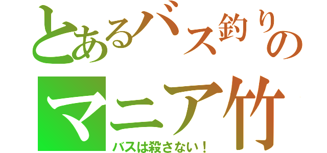 とあるバス釣りのマニア竹原（バスは殺さない！）