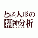 とある人形の精神分析（カタルシス）