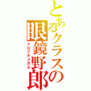 とあるクラスの眼鏡野郎ｗ（クロブチメガネ）