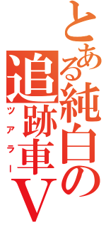 とある純白の追跡車Ｖ（ツアラー）