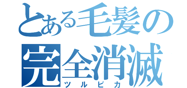 とある毛髪の完全消滅（ツルピカ）