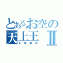 とあるお空の天上王Ⅱ（天空都市）