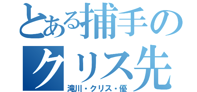 とある捕手のクリス先輩（滝川・クリス・優）