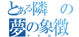 とある隣の夢の象徴（トトロ）