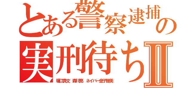 とある警察逮捕状の実刑待ちⅡ（堀江貴文 森川亮 ネイバー金子智美）