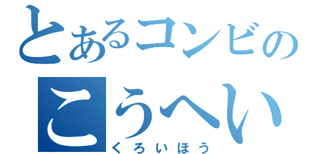 とあるコンビのこうへい（くろいほう）