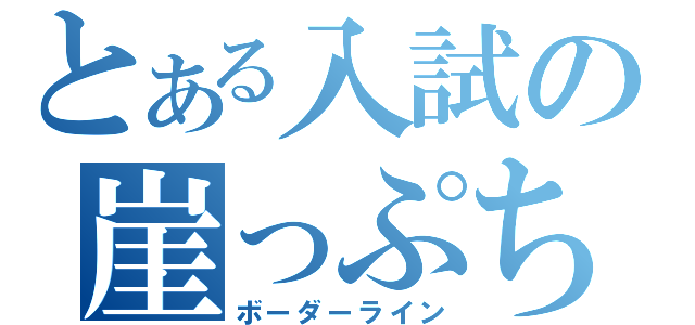 とある入試の崖っぷち（ボーダーライン）