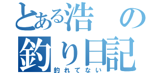 とある浩の釣り日記（釣れてない）